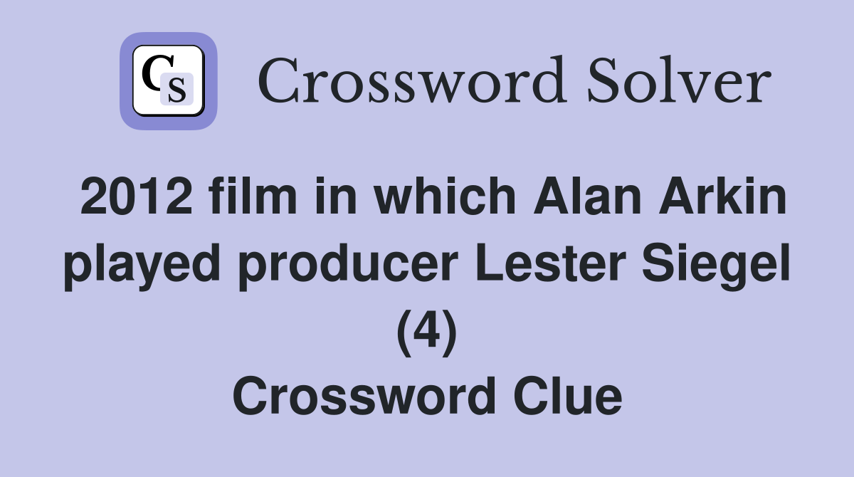 2012 film in which Alan Arkin played producer Lester Siegel (4) Crossword Clue