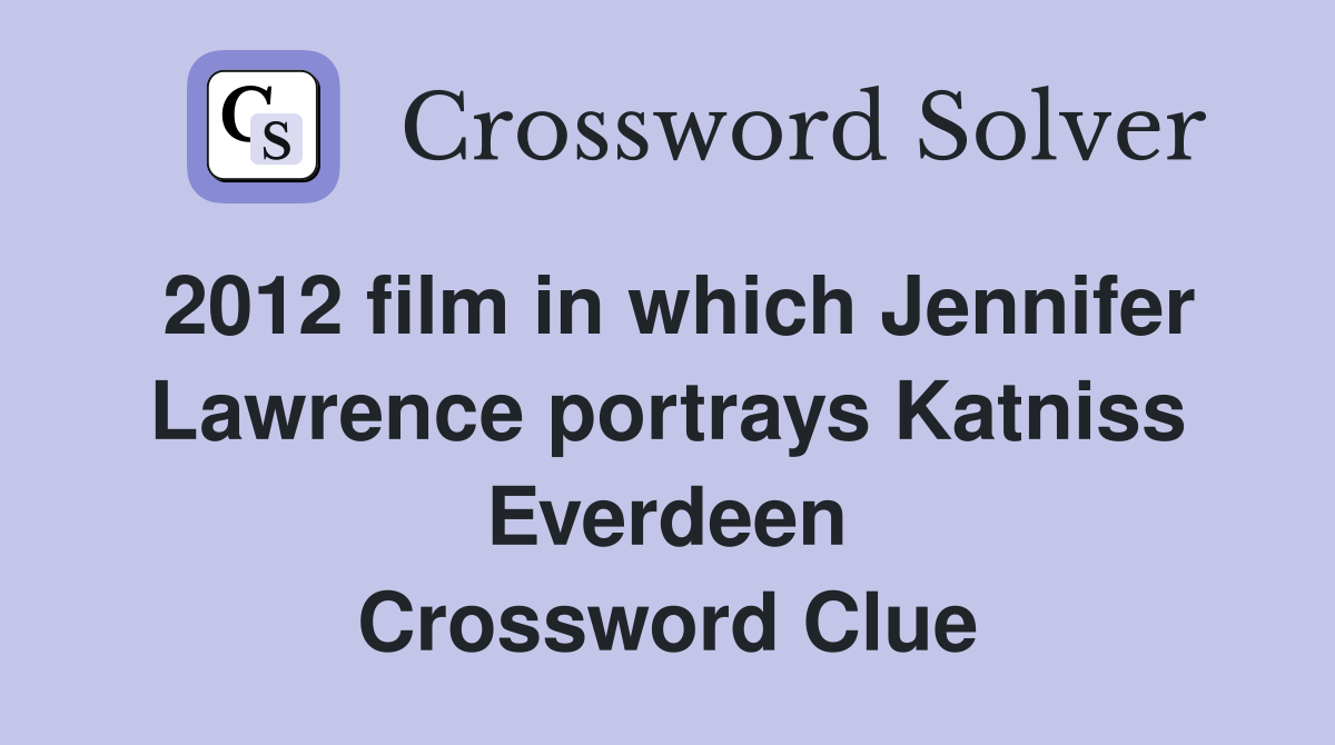 2012 film in which Jennifer Lawrence portrays Katniss Everdeen Crossword Clue
