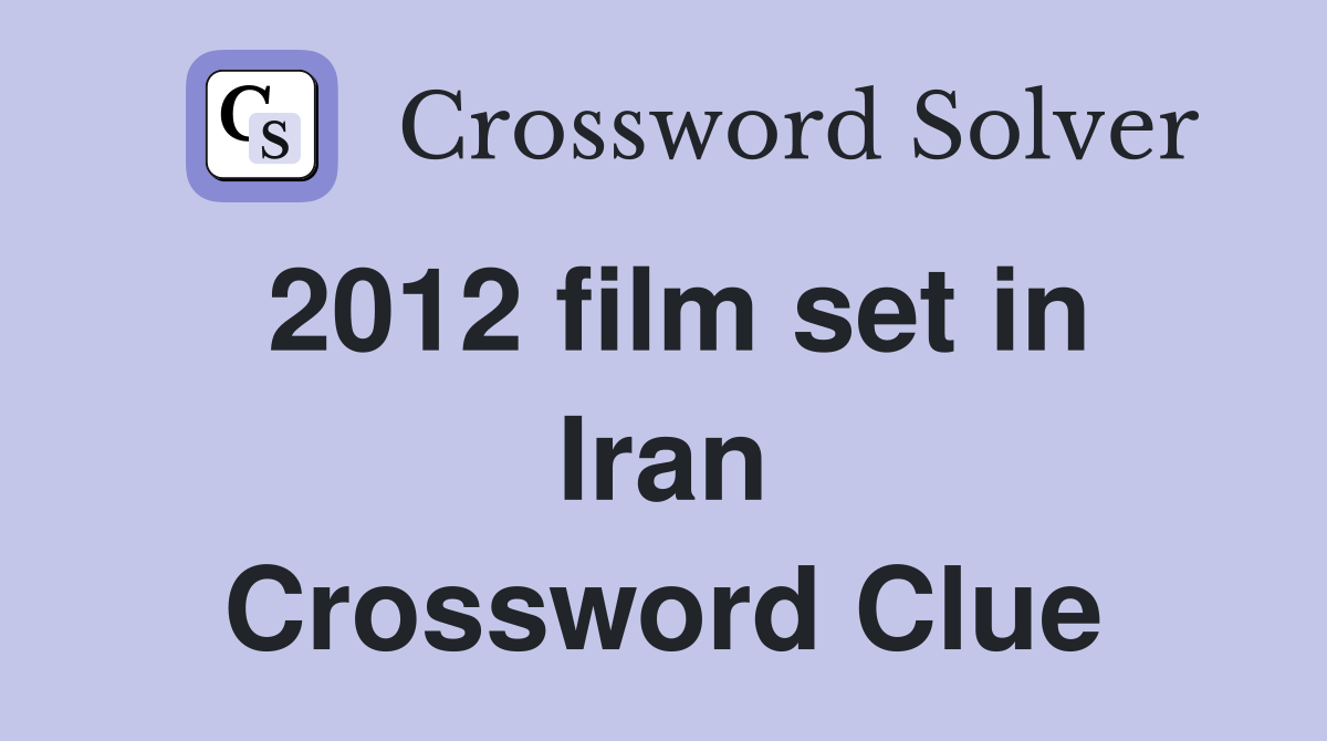 2012 film set in Iran Crossword Clue