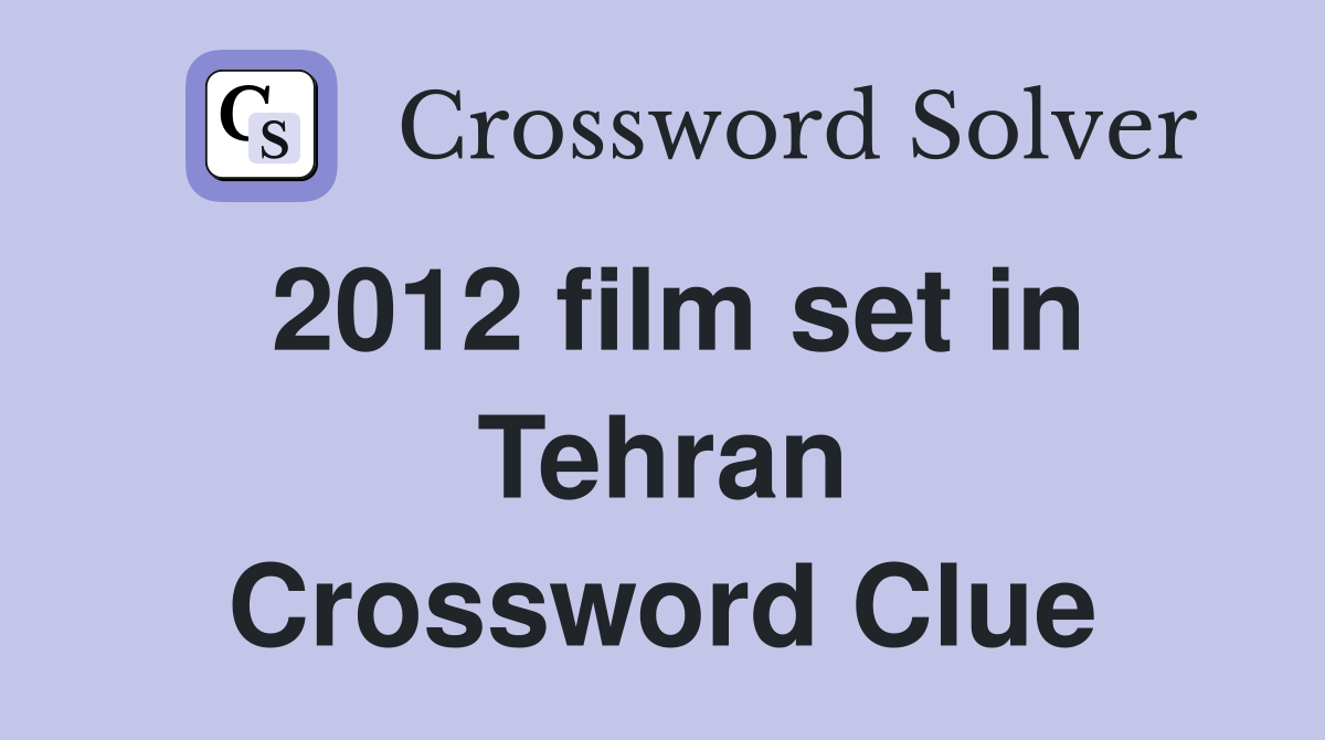 2012 film set in Tehran Crossword Clue