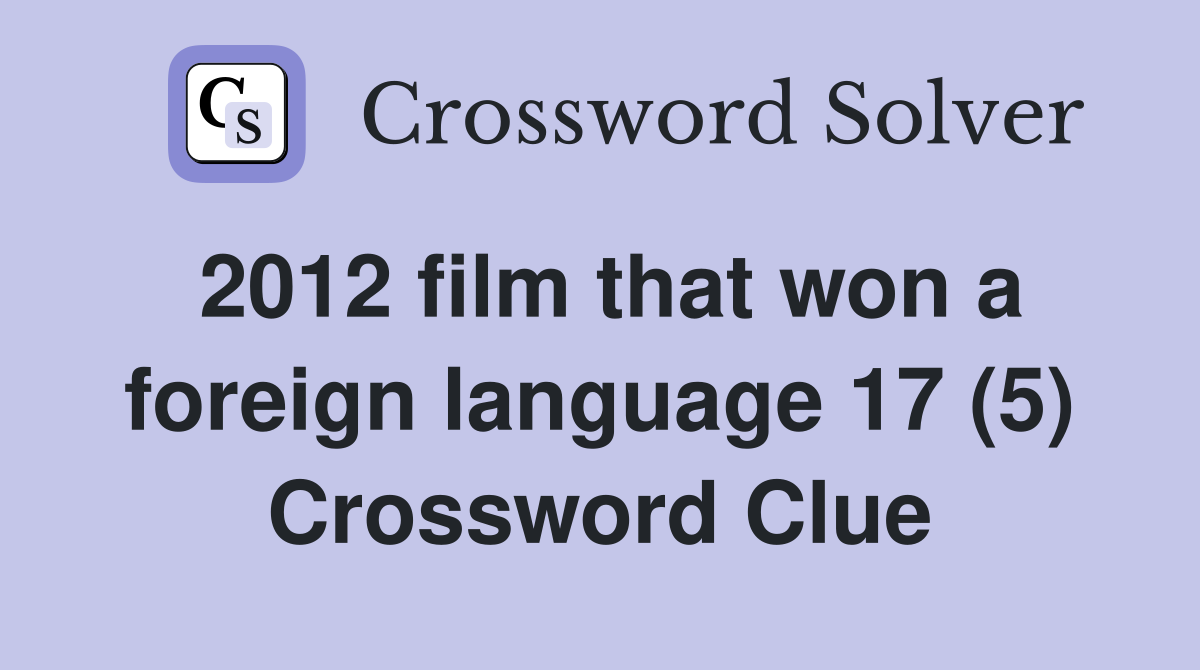 2012 film that won a foreign language 17 (5) Crossword Clue