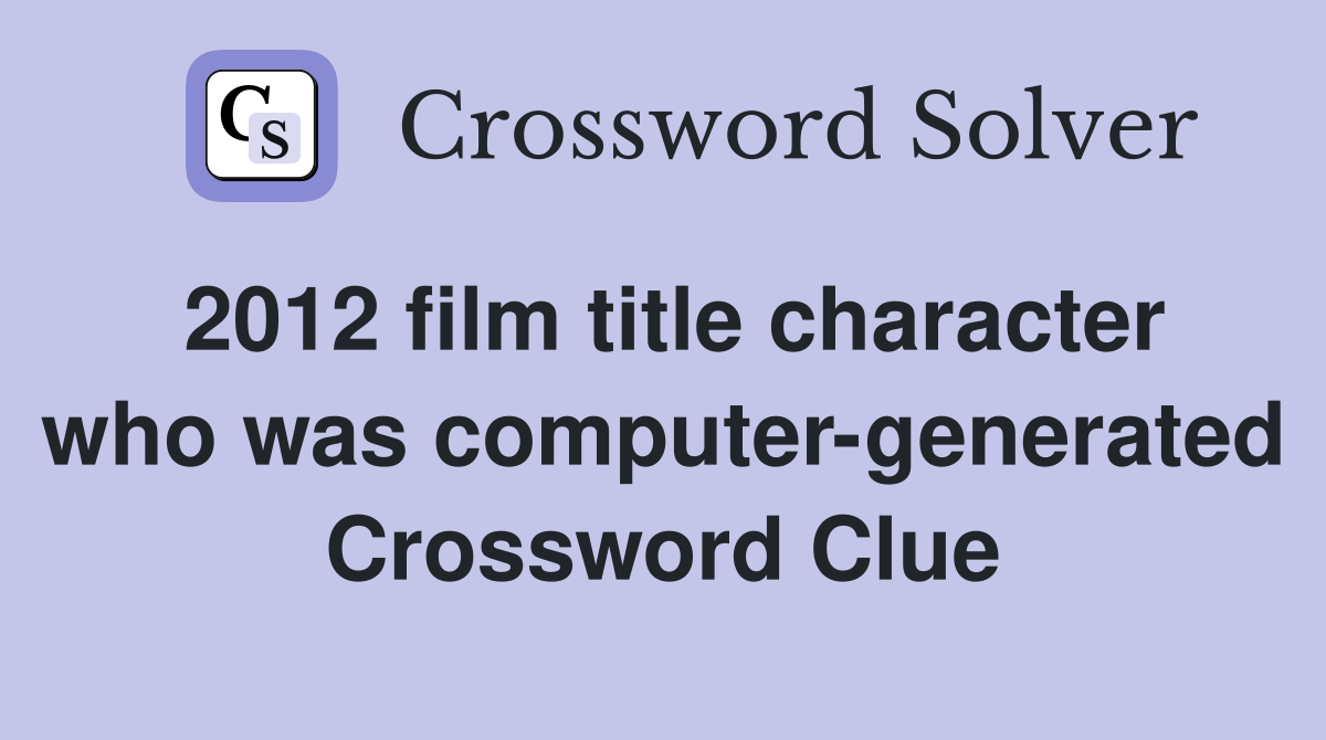 2012 film title character who was computer-generated Crossword Clue