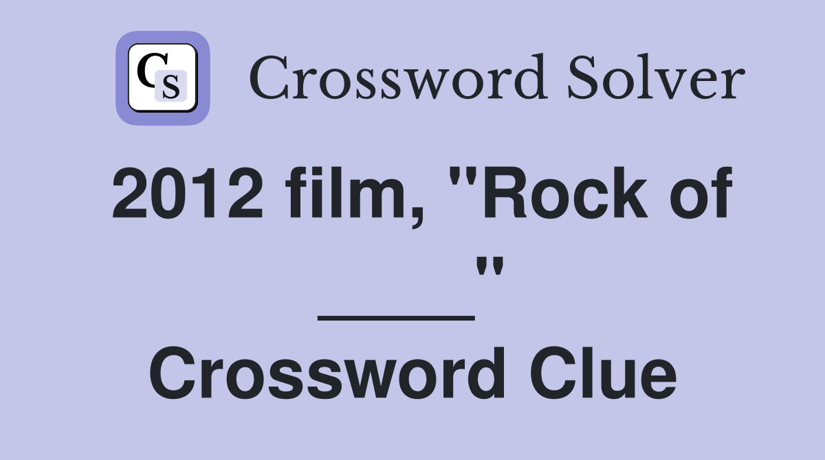 2012 film, "Rock of ____" Crossword Clue