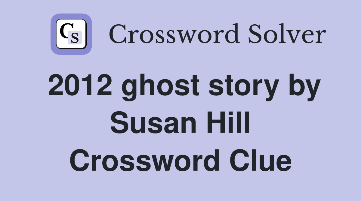 2012 ghost story by Susan Hill Crossword Clue