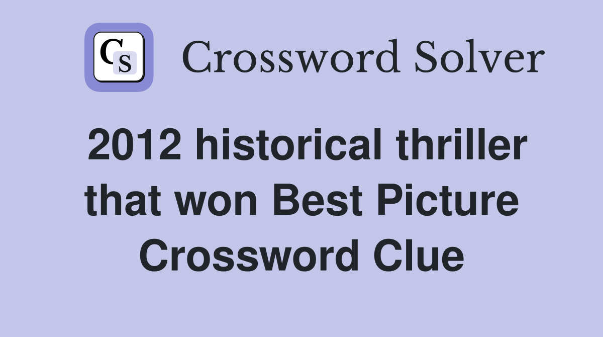 2012 historical thriller that won Best Picture Crossword Clue