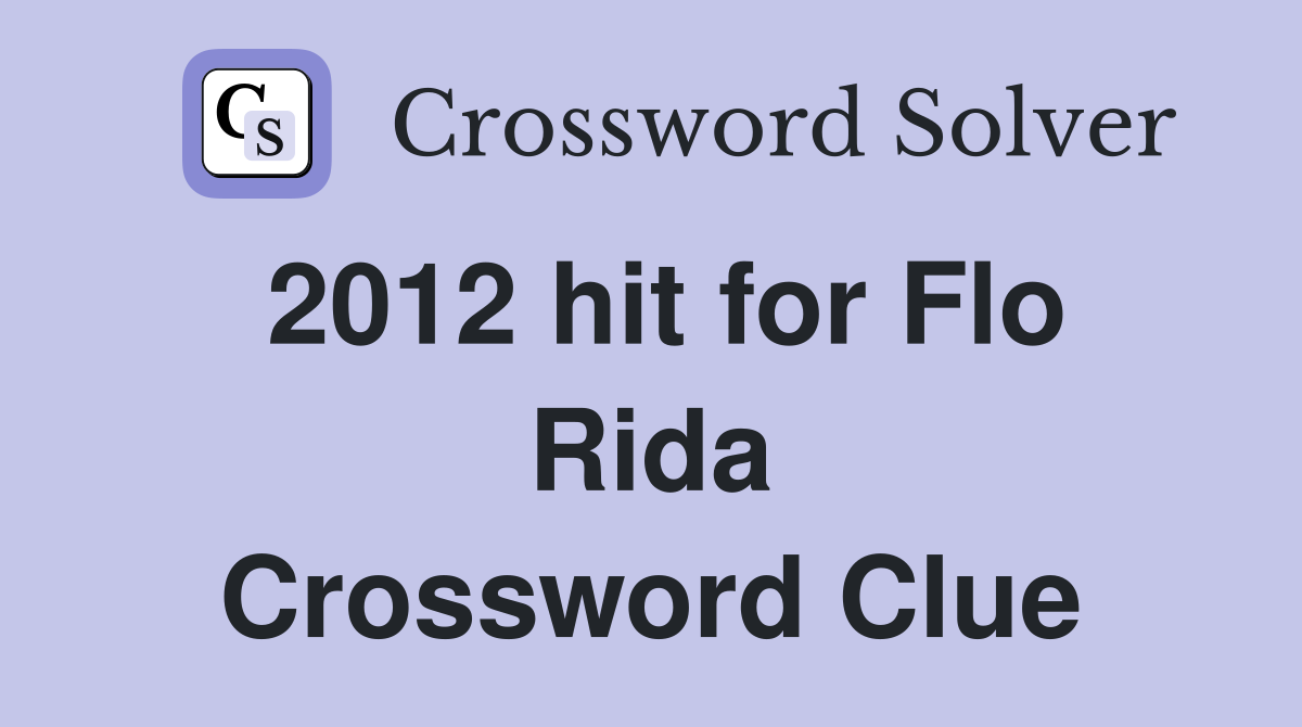 2012 hit for Flo Rida Crossword Clue