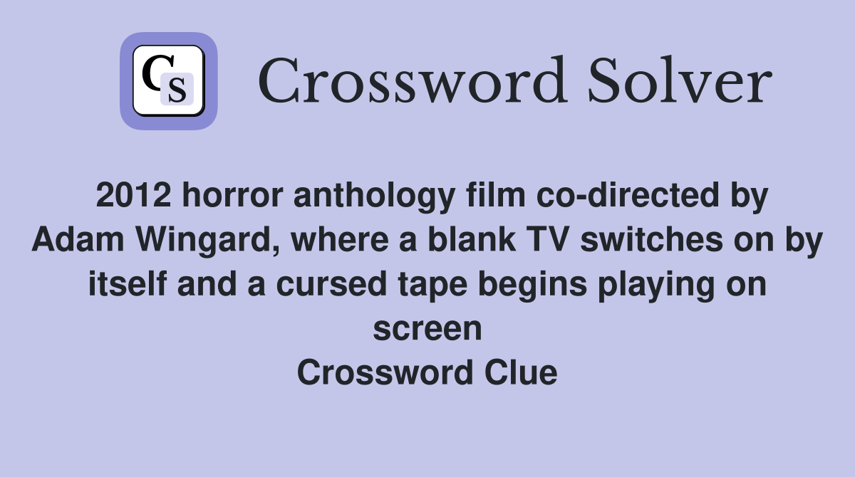 2012 horror anthology film co-directed by Adam Wingard, where a blank TV switches on by itself and a cursed tape begins playing on screen Crossword Clue