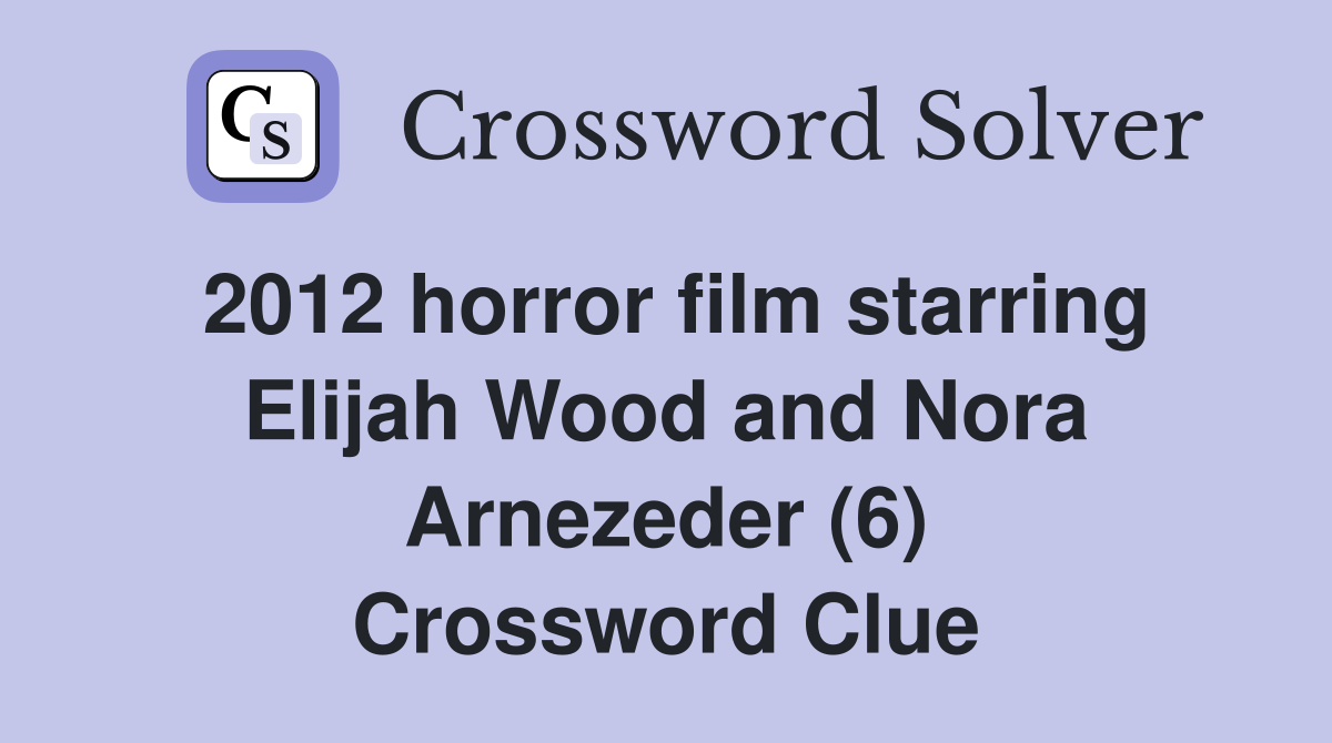 2012 horror film starring Elijah Wood and Nora Arnezeder (6) Crossword Clue