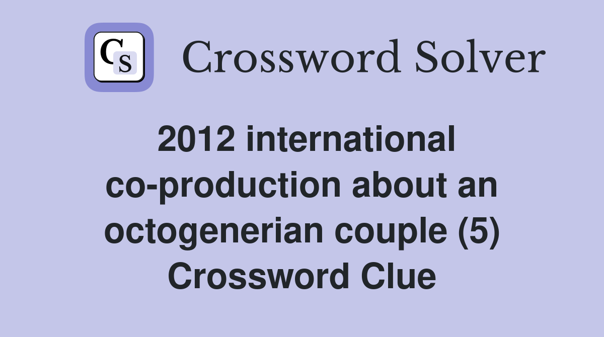 2012 international co-production about an octogenerian couple (5) Crossword Clue
