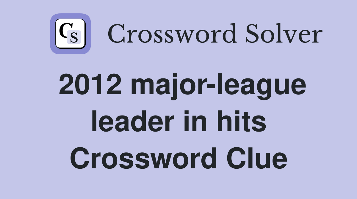 2012 major-league leader in hits Crossword Clue