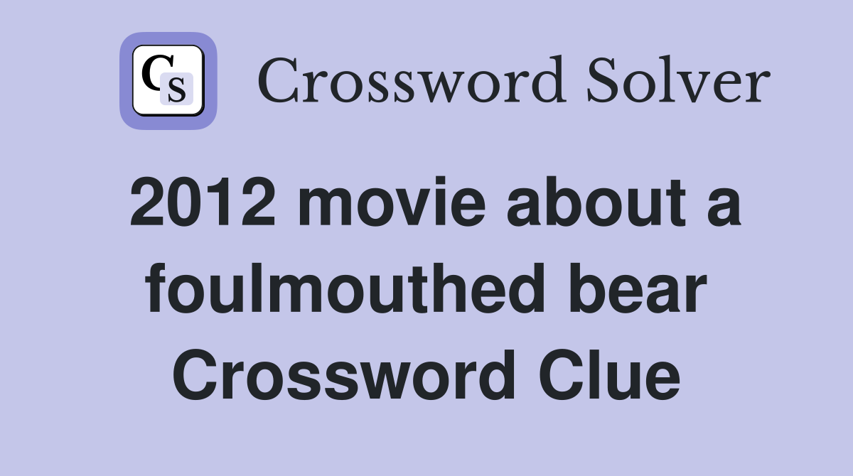 2012 movie about a foulmouthed bear Crossword Clue