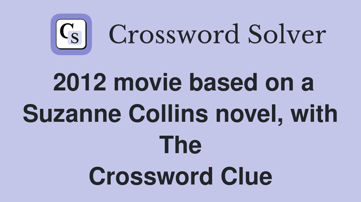 2012 movie based on a Suzanne Collins novel, with The Crossword Clue