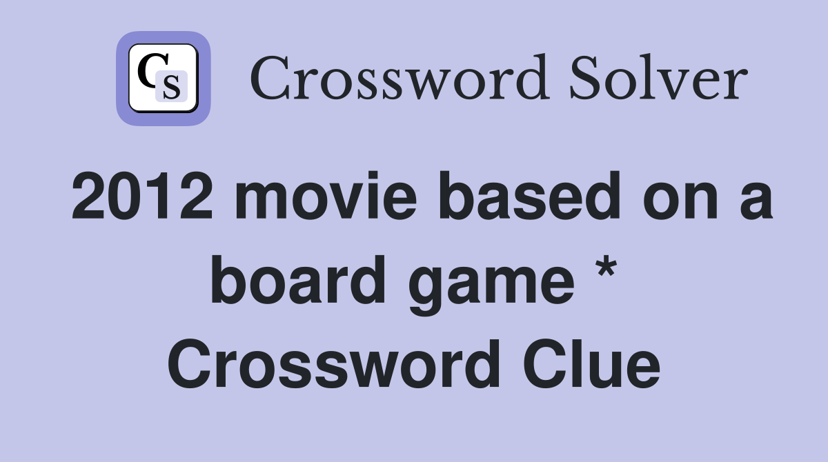 2012 movie based on a board game * Crossword Clue