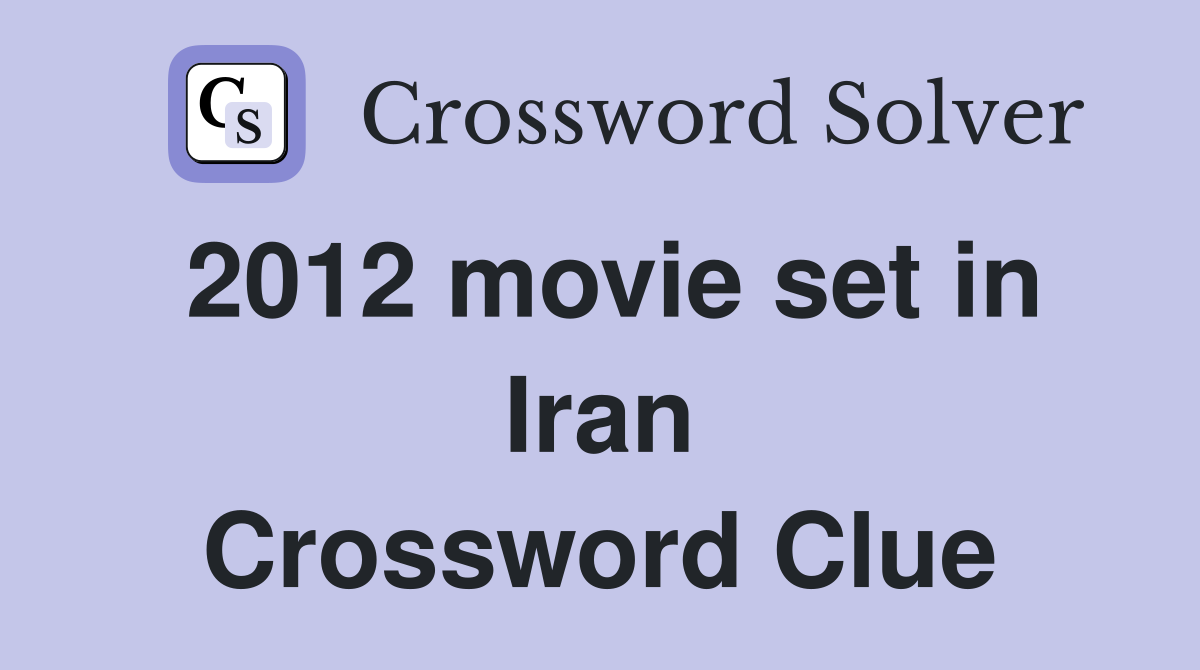 2012 movie set in Iran Crossword Clue