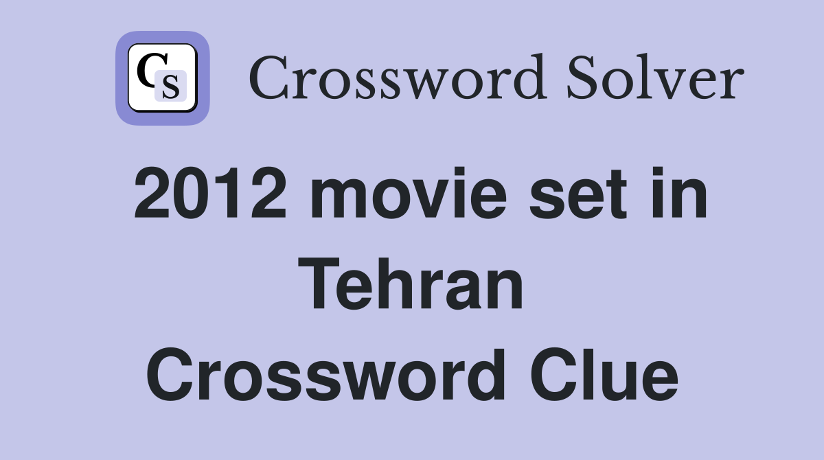 2012 movie set in Tehran Crossword Clue