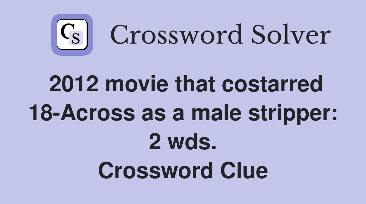 2012 movie that costarred 18 Across as a male stripper: 2 wds