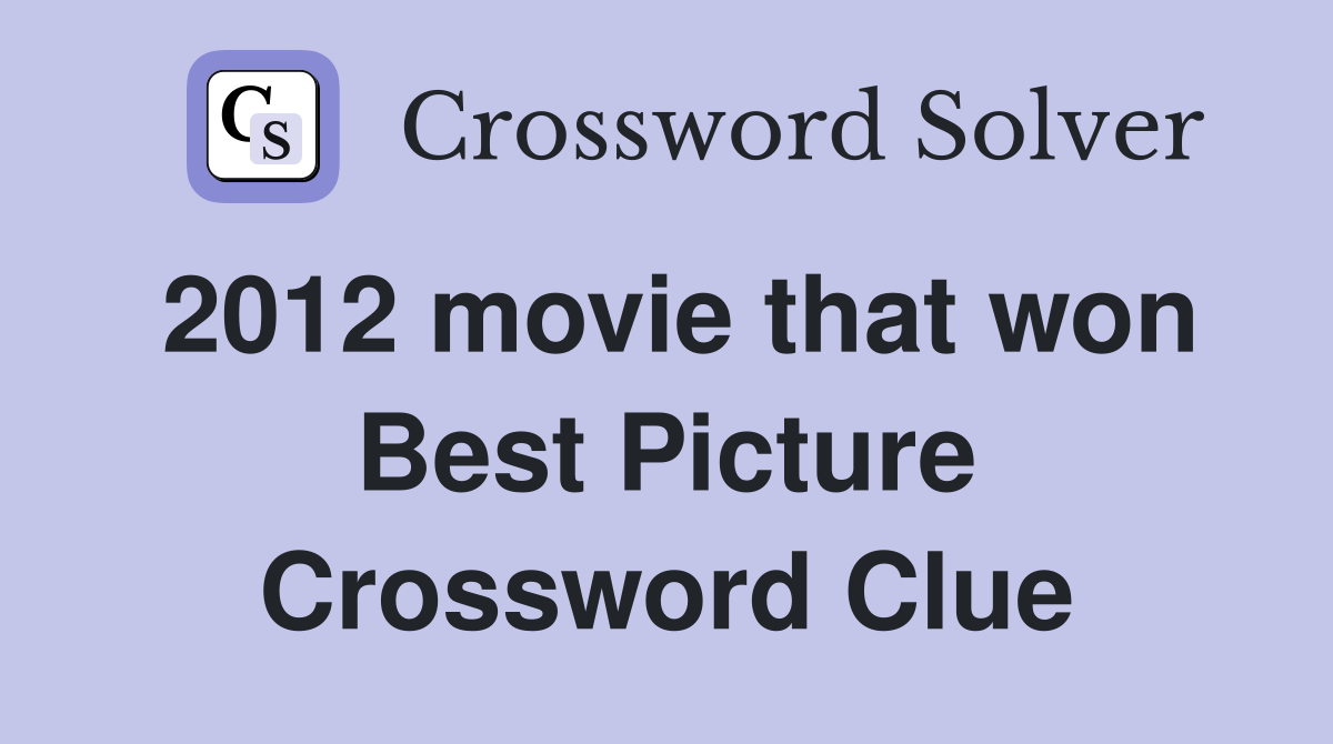 2012 movie that won Best Picture Crossword Clue
