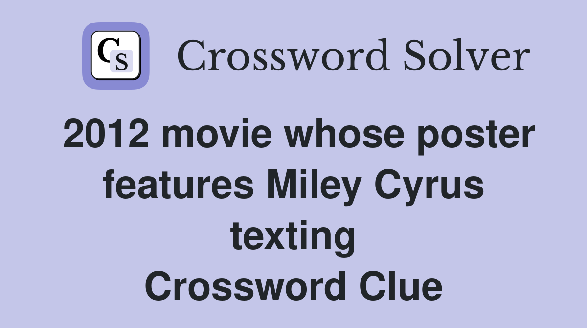 2012 movie whose poster features Miley Cyrus texting Crossword Clue