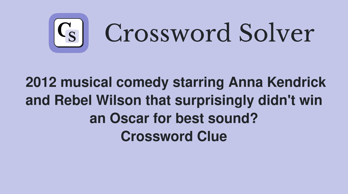 2012 musical comedy starring Anna Kendrick and Rebel Wilson that surprisingly didn't win an Oscar for best sound? Crossword Clue