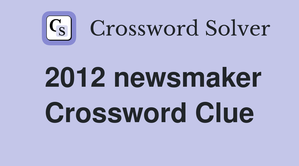 2012 newsmaker Crossword Clue