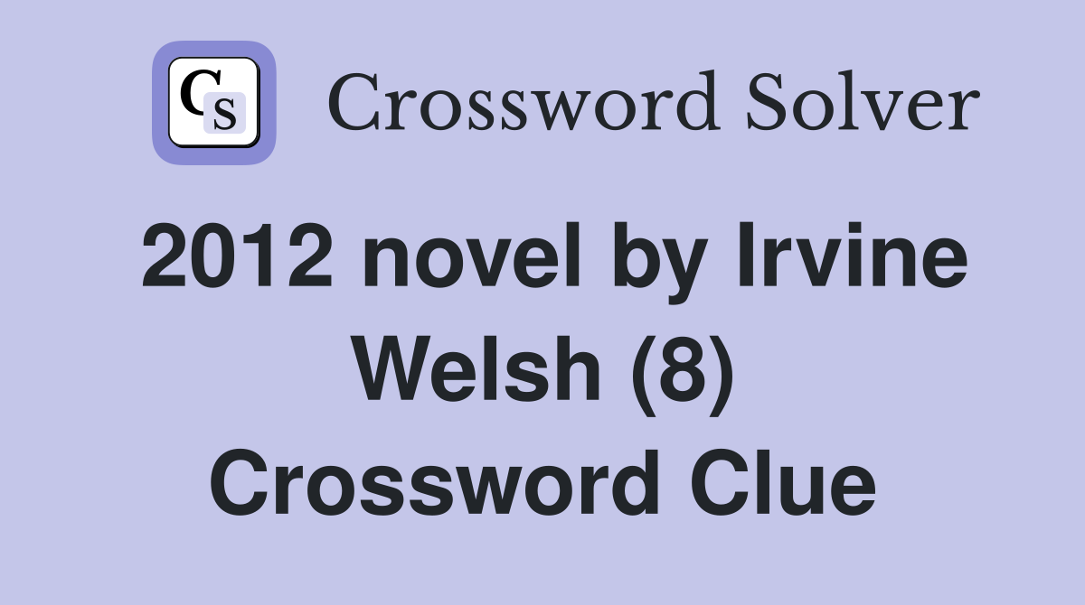 2012 novel by Irvine Welsh (8) Crossword Clue