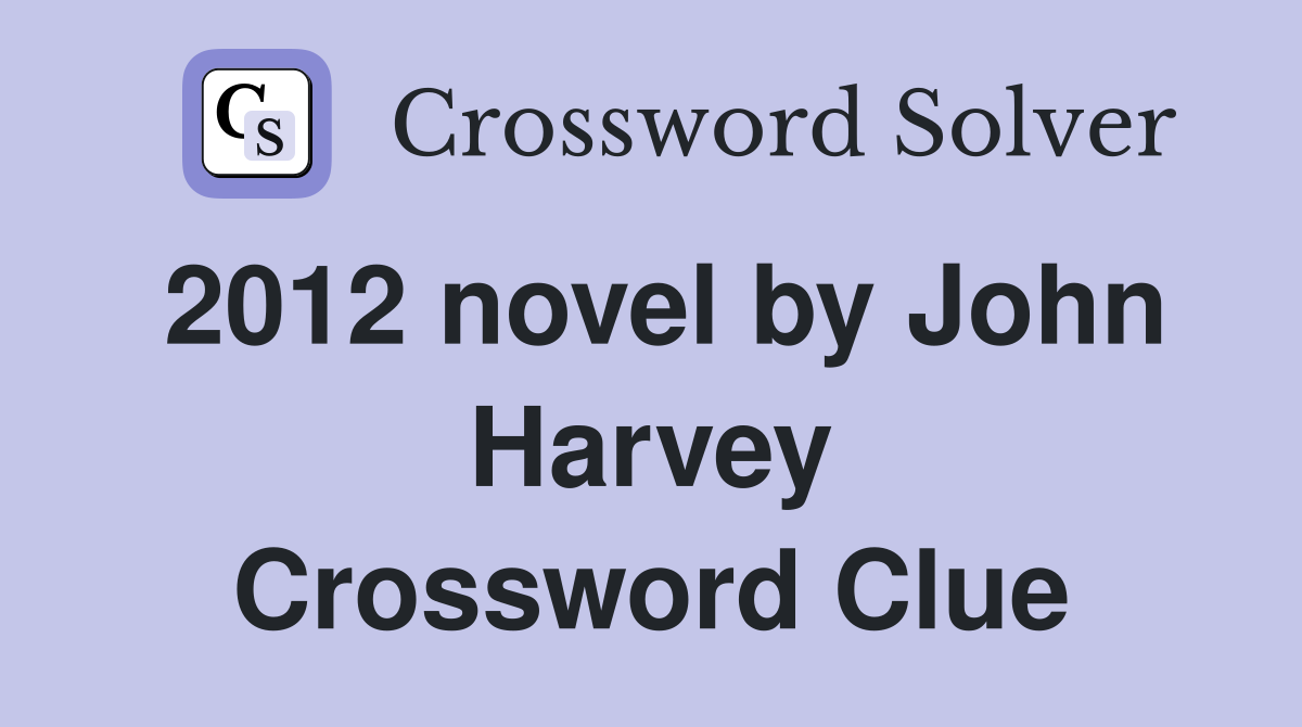 2012 novel by John Harvey Crossword Clue
