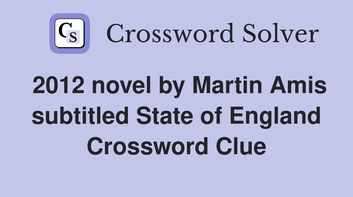 2012 novel by Martin Amis subtitled State of England Crossword Clue