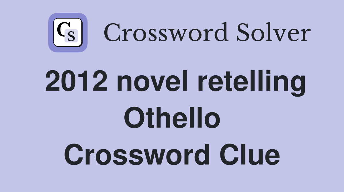 2012 novel retelling Othello Crossword Clue