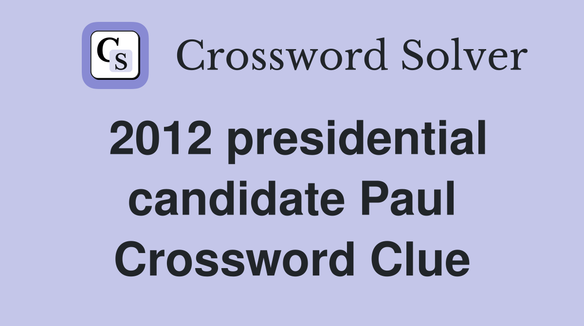 2012 presidential candidate Paul Crossword Clue