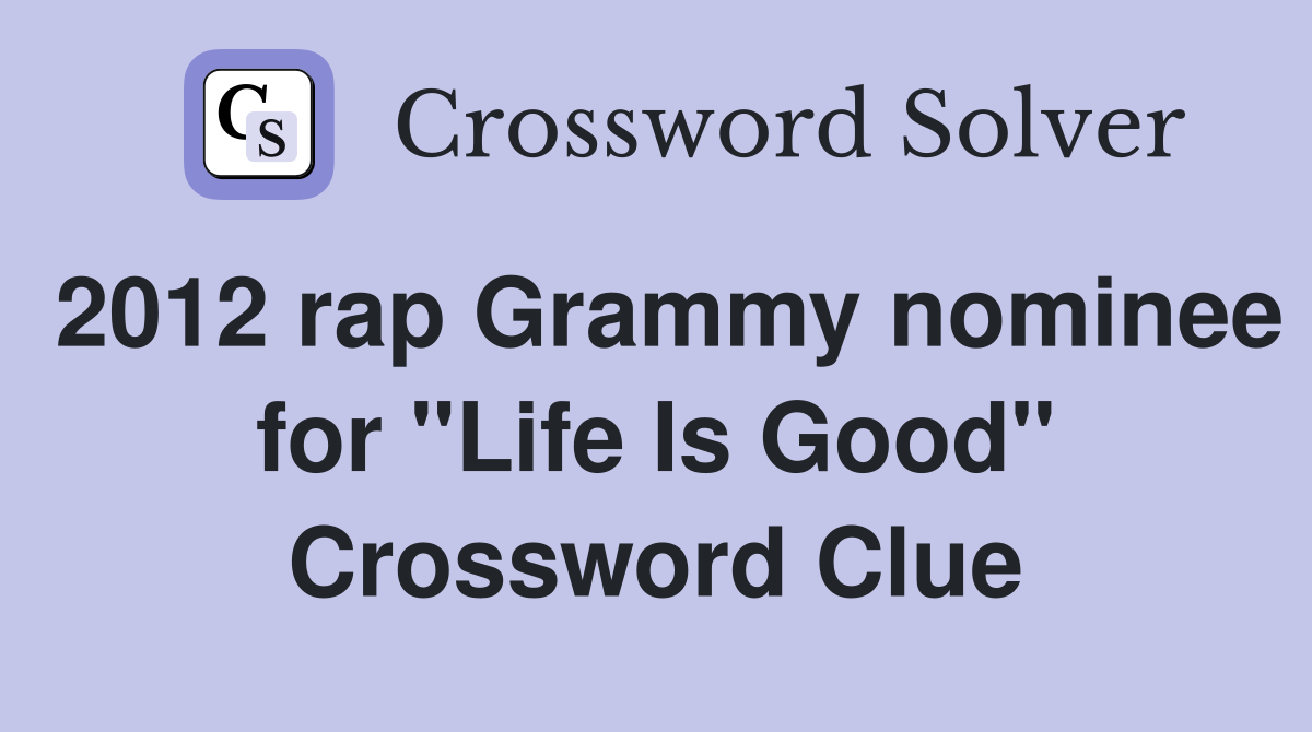 2012 rap Grammy nominee for "Life Is Good" Crossword Clue