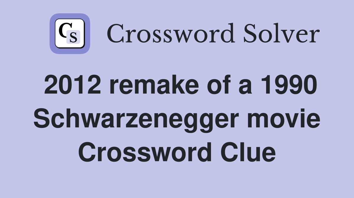2012 remake of a 1990 Schwarzenegger movie Crossword Clue