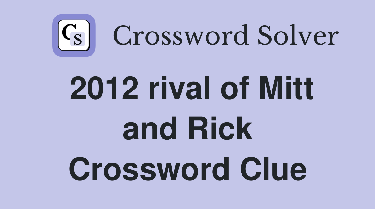2012 rival of Mitt and Rick Crossword Clue