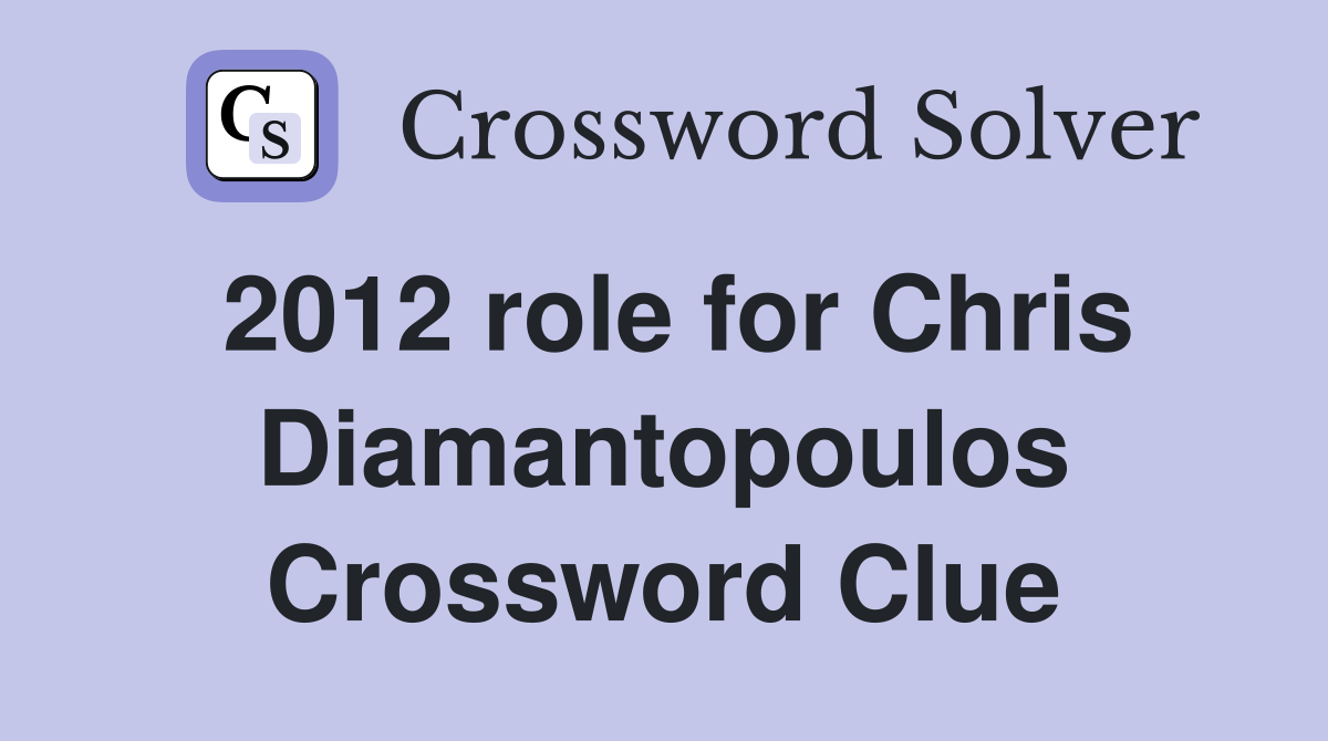 2012 role for Chris Diamantopoulos Crossword Clue