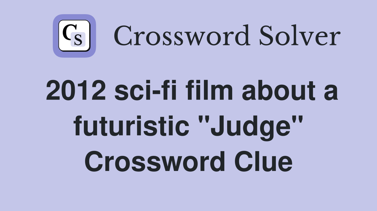 2012 sci-fi film about a futuristic "Judge" Crossword Clue