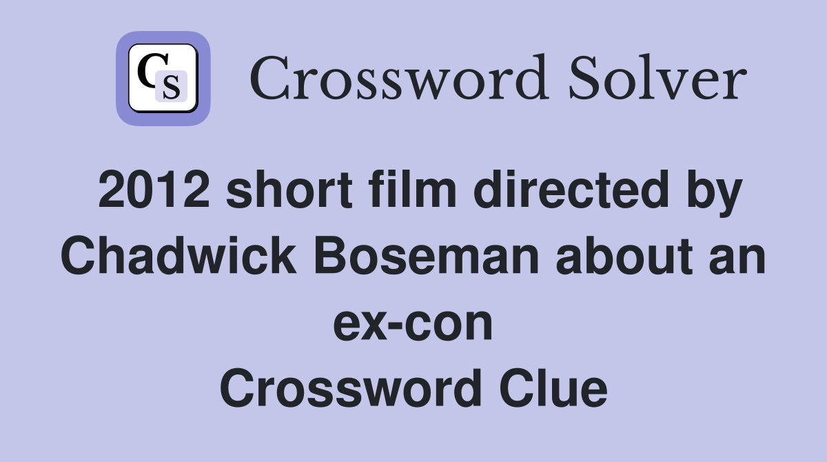 2012 short film directed by Chadwick Boseman about an ex-con Crossword Clue
