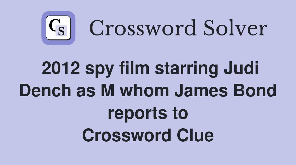 2012 spy film starring Judi Dench as M whom James Bond reports to Crossword Clue