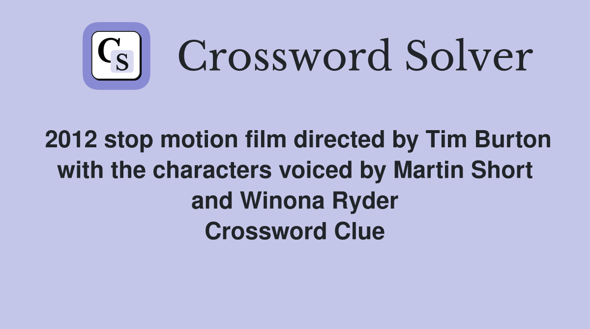 2012 stop motion film directed by Tim Burton with the characters voiced by Martin Short and Winona Ryder Crossword Clue