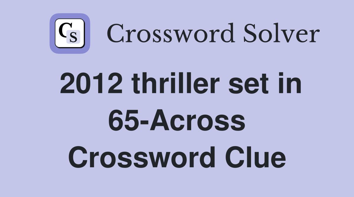 2012 thriller set in 65-Across Crossword Clue