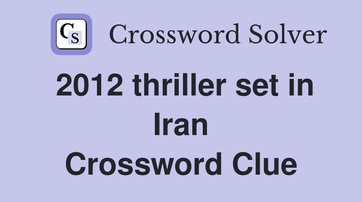 2012 thriller set in Iran Crossword Clue
