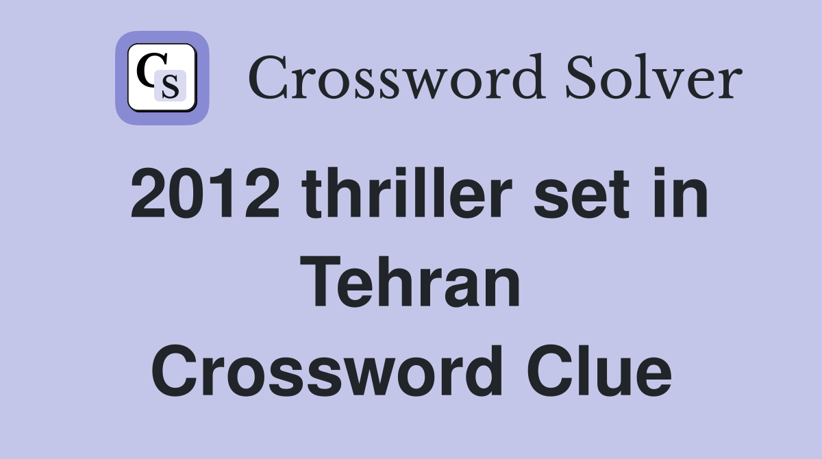 2012 thriller set in Tehran Crossword Clue