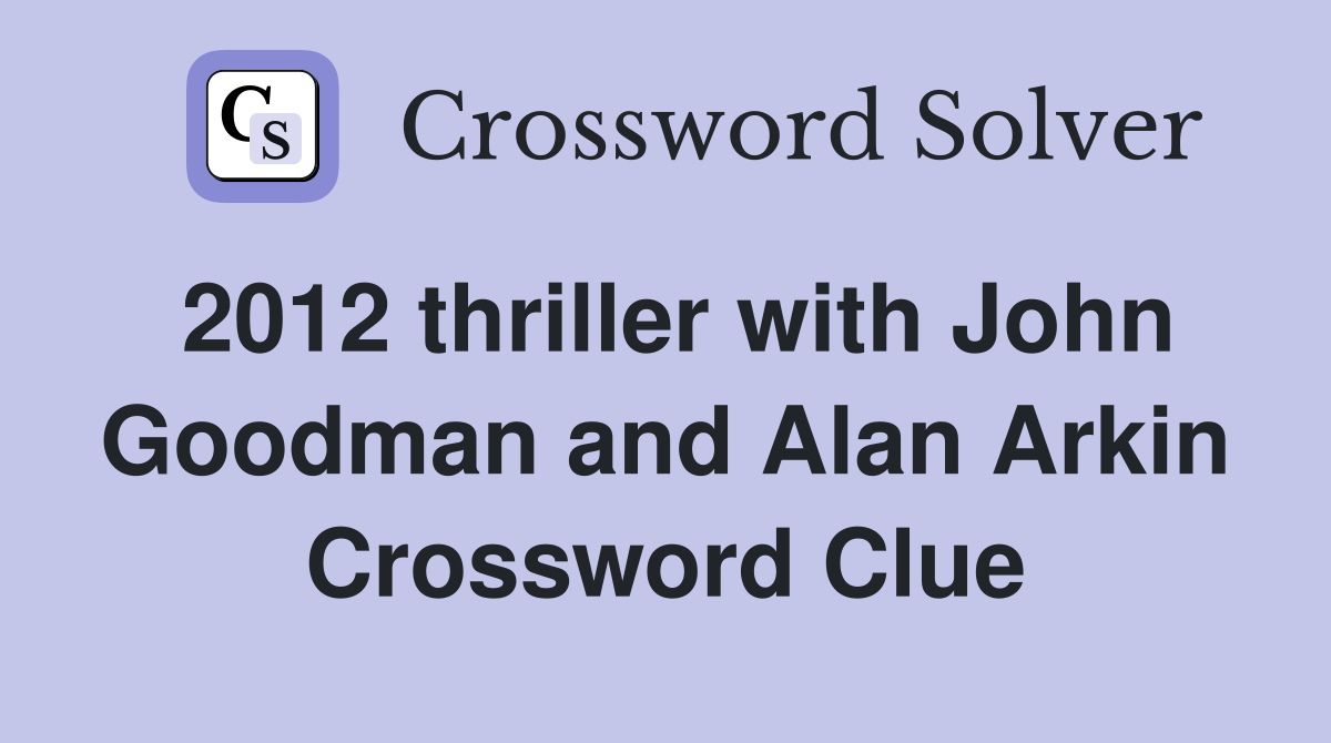 2012 thriller with John Goodman and Alan Arkin Crossword Clue