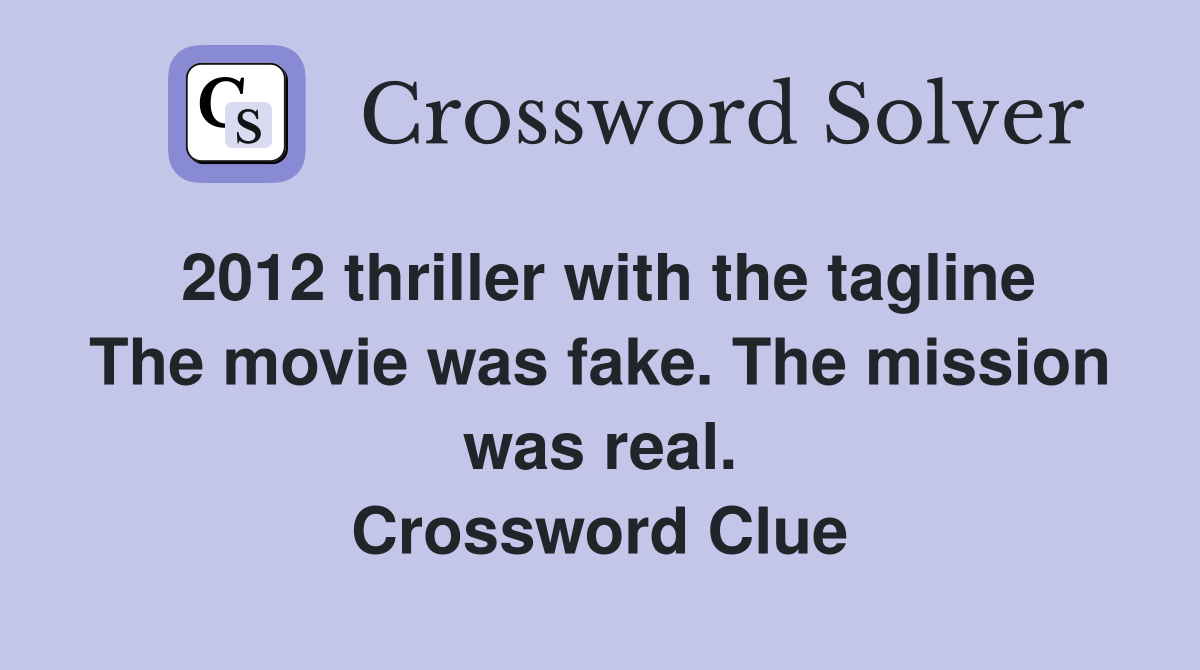 2012 thriller with the tagline The movie was fake. The mission was real. Crossword Clue