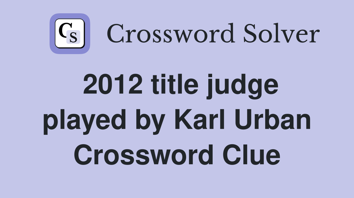 2012 title judge played by Karl Urban Crossword Clue
