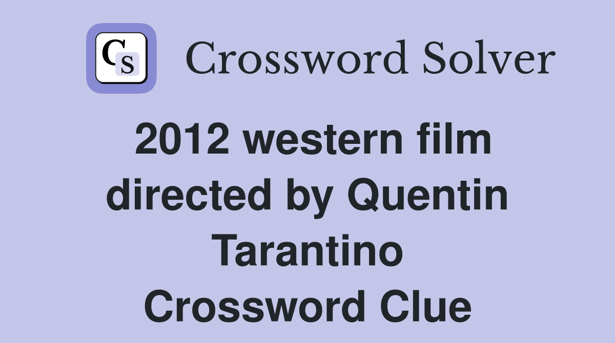 2012 western film directed by Quentin Tarantino Crossword Clue