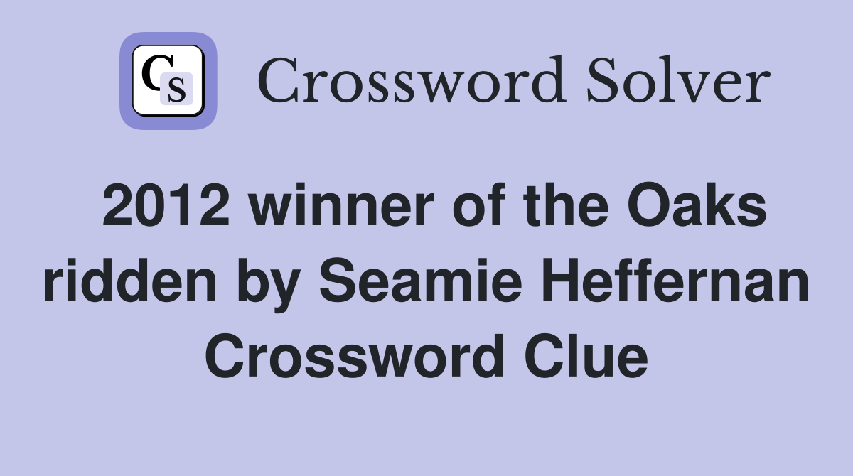 2012 winner of the Oaks ridden by Seamie Heffernan Crossword Clue