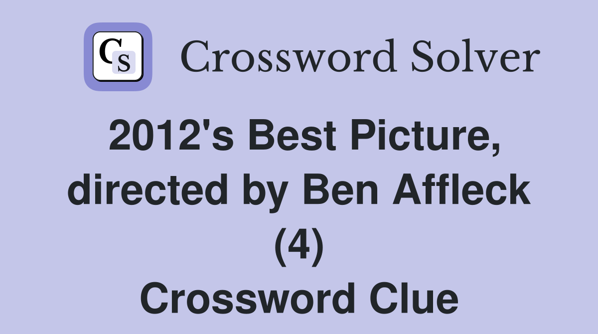 2012's Best Picture, directed by Ben Affleck (4) Crossword Clue