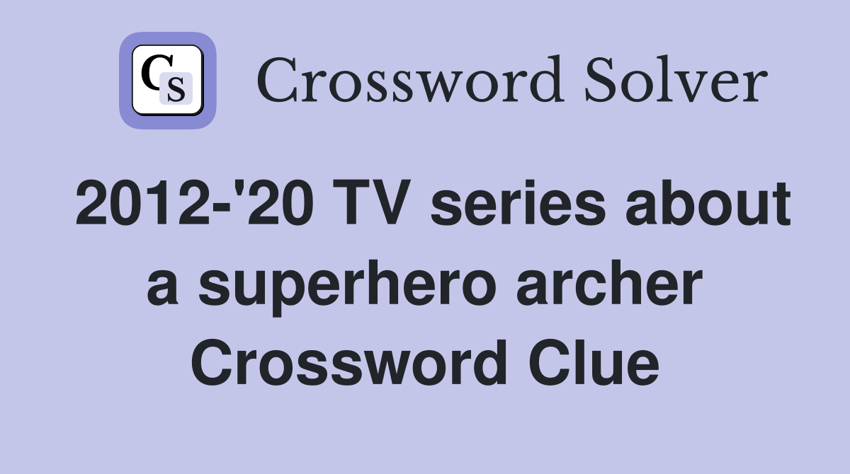 2012-'20 TV series about a superhero archer Crossword Clue