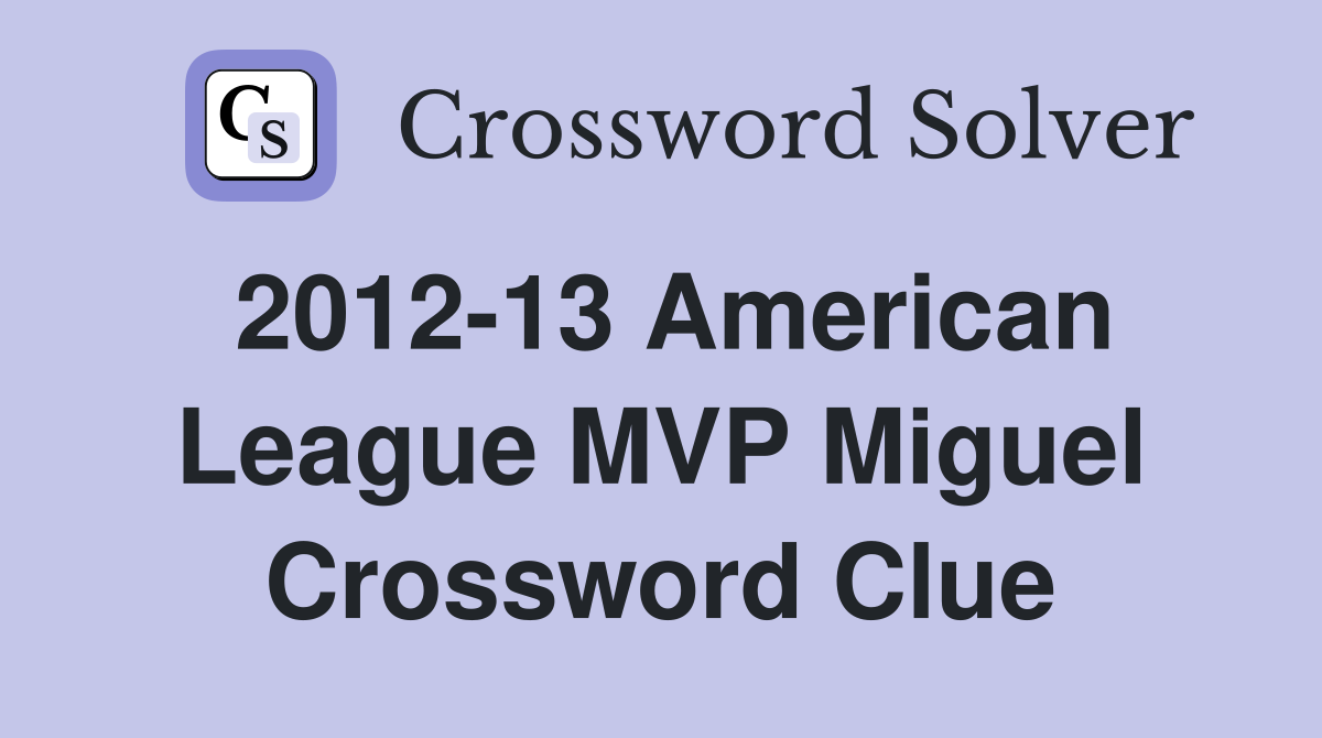 2012-13 American League MVP Miguel Crossword Clue