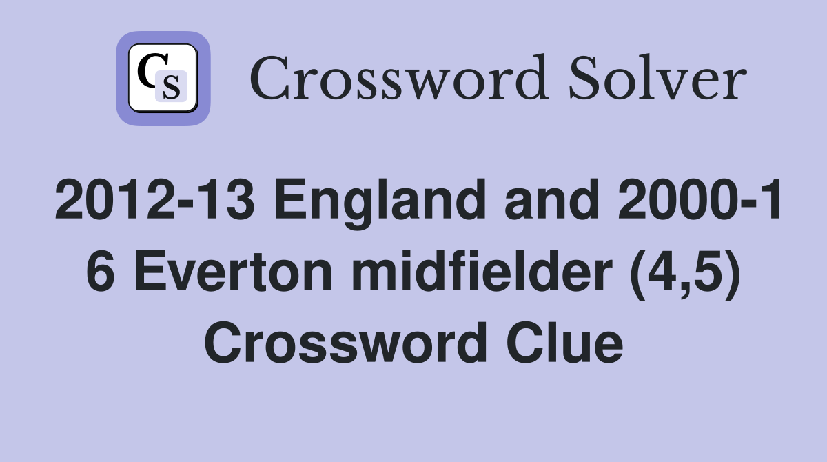 2012-13 England and 2000-1 6 Everton midfielder (4,5) Crossword Clue