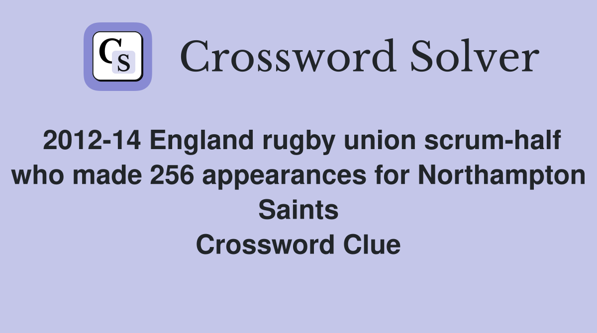 2012-14 England rugby union scrum-half who made 256 appearances for Northampton Saints Crossword Clue